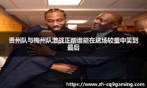 贵州队与梅州队激战正酣谁能在这场较量中笑到最后